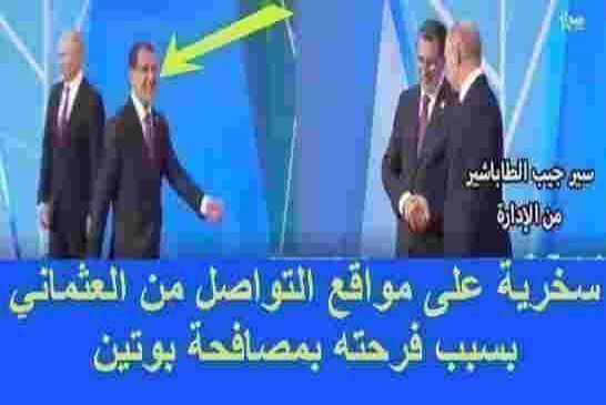 سخرية عارمة من العثماني على الفايس بوك بسبب طريقة مشيته و”فرحته لمصافحة” بوتين